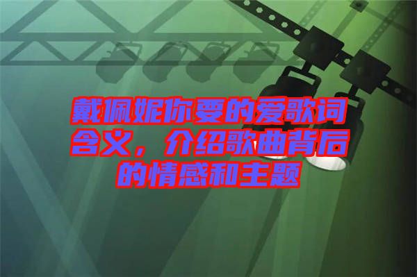 戴佩妮你要的愛歌詞含義，介紹歌曲背后的情感和主題