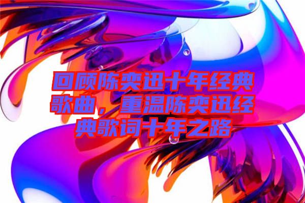 回顧陳奕迅十年經(jīng)典歌曲，重溫陳奕迅經(jīng)典歌詞十年之路