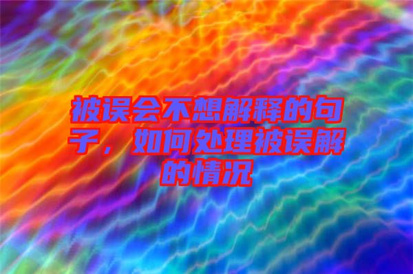 被誤會(huì)不想解釋的句子，如何處理被誤解的情況