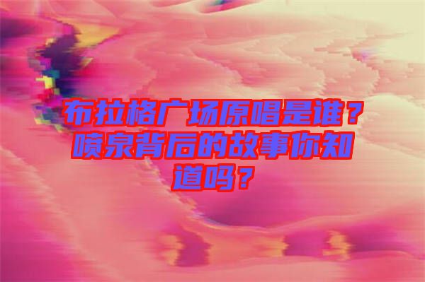 布拉格廣場原唱是誰？噴泉背后的故事你知道嗎？