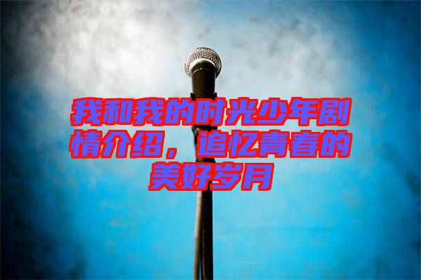 我和我的時光少年劇情介紹，追憶青春的美好歲月