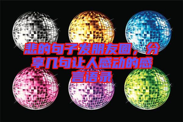 悲的句子發(fā)朋友圈，分享幾句讓人感動(dòng)的感言語(yǔ)錄