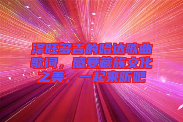 澤旺多吉的哈達(dá)歌曲歌詞，感受藏族文化之美，一起來聽吧