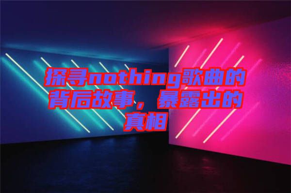 探尋nothing歌曲的背后故事，暴露出的真相