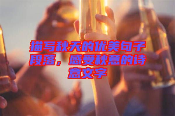 描寫秋天的優(yōu)美句子段落，感受秋意的詩意文字