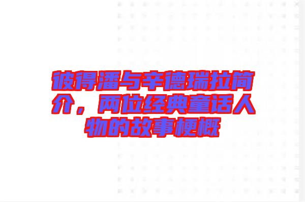 彼得潘與辛德瑞拉簡介，兩位經(jīng)典童話人物的故事梗概
