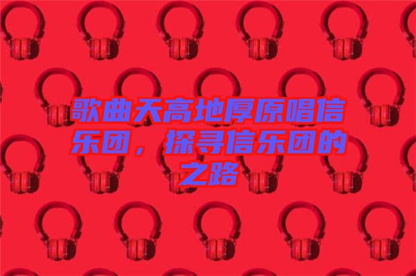 歌曲天高地厚原唱信樂(lè)團(tuán)，探尋信樂(lè)團(tuán)的之路