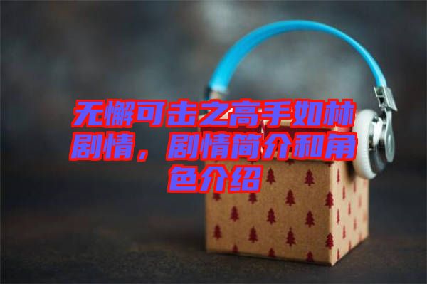 無懈可擊之高手如林劇情，劇情簡介和角色介紹