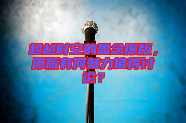 超越時(shí)空的思念原版，原版有何魅力值得討論？