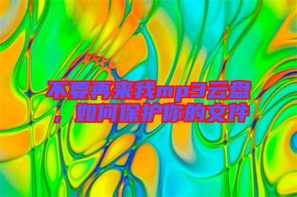 不要再來我mp3云盤，如何保護(hù)你的文件