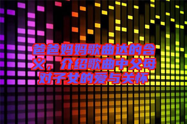 爸爸媽媽歌曲達(dá)的含義，介紹歌曲中父母對子女的愛與關(guān)懷
