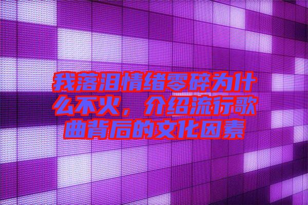 我落淚情緒零碎為什么不火，介紹流行歌曲背后的文化因素