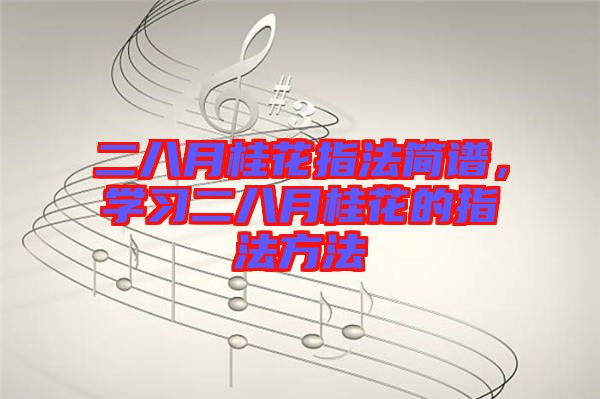 二八月桂花指法簡譜，學(xué)習(xí)二八月桂花的指法方法