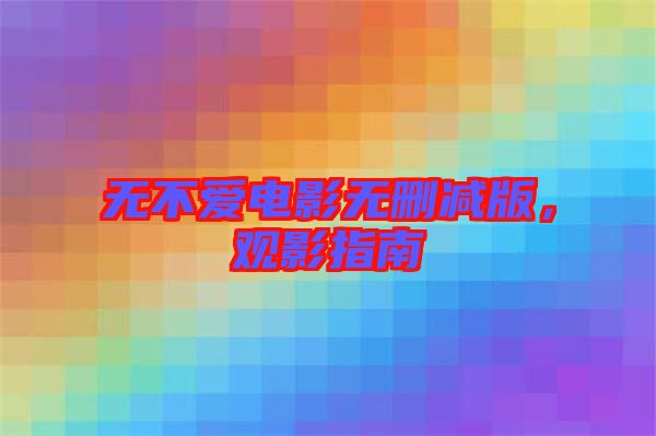 無不愛電影無刪減版，觀影指南