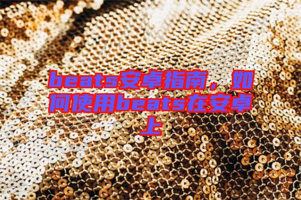 beats安卓指南，如何使用beats在安卓上