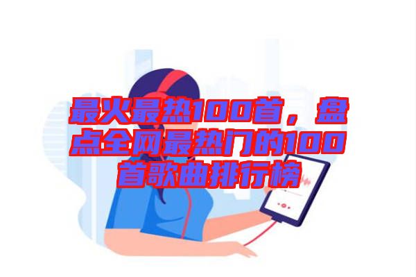 最火最熱100首，盤(pán)點(diǎn)全網(wǎng)最熱門(mén)的100首歌曲排行榜