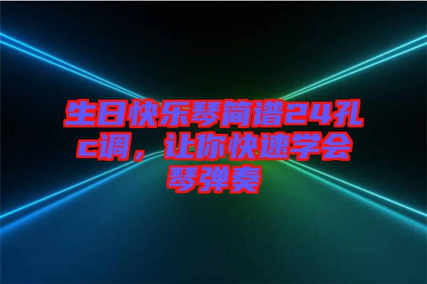 生日快樂琴簡譜24孔c調(diào)，讓你快速學會琴彈奏
