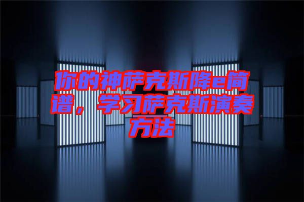 你的神薩克斯降e簡譜，學(xué)習(xí)薩克斯演奏方法