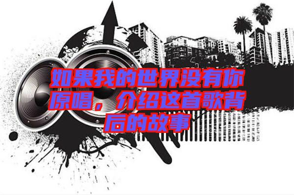 如果我的世界沒(méi)有你原唱，介紹這首歌背后的故事