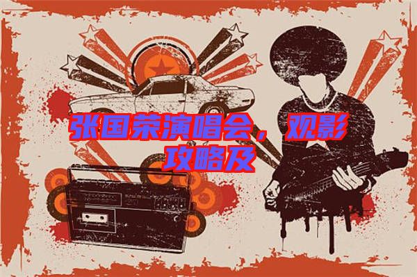 張國(guó)榮演唱會(huì)，觀影攻略及