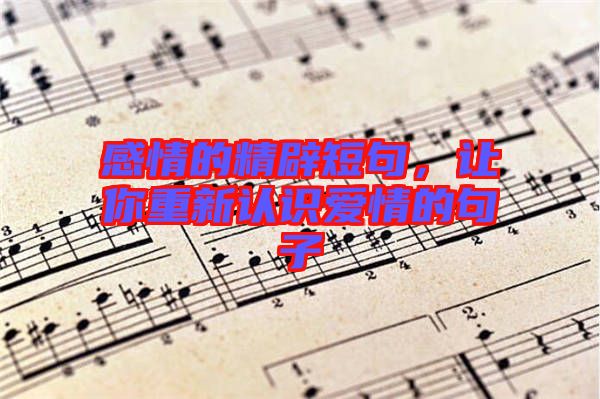感情的精辟短句，讓你重新認(rèn)識(shí)愛情的句子