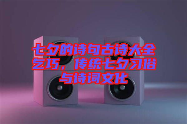 七夕的詩(shī)句古詩(shī)大全乞巧，傳統(tǒng)七夕習(xí)俗與詩(shī)詞文化