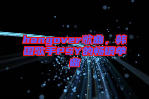 hangover歌曲，韓國歌手PSY的暢銷單曲