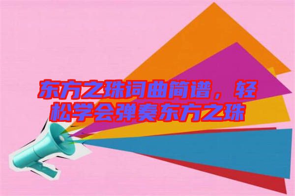 東方之珠詞曲簡譜，輕松學(xué)會(huì)彈奏東方之珠