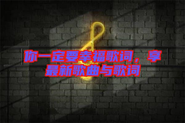 你一定要幸福歌詞，享最新歌曲與歌詞