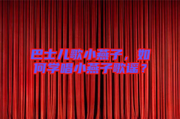 巴士?jī)焊栊⊙嘧?，如何學(xué)唱小燕子歌謠？