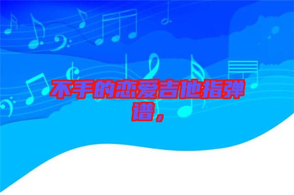 不手的戀愛(ài)吉他指彈譜，