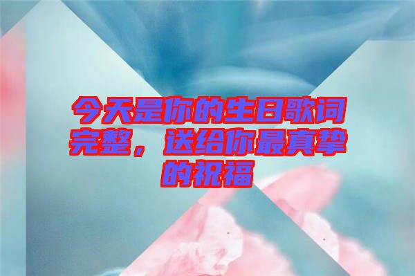 今天是你的生日歌詞完整，送給你最真摯的祝福