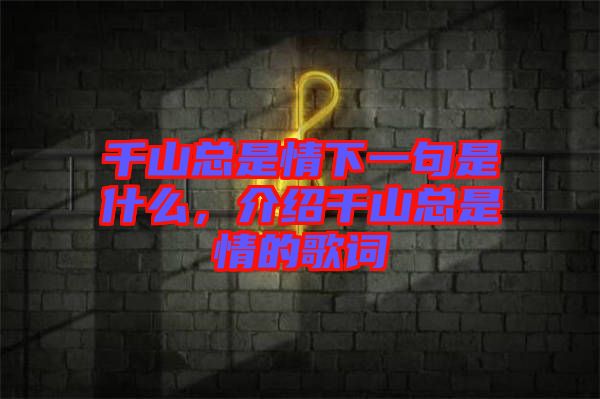 千山總是情下一句是什么，介紹千山總是情的歌詞