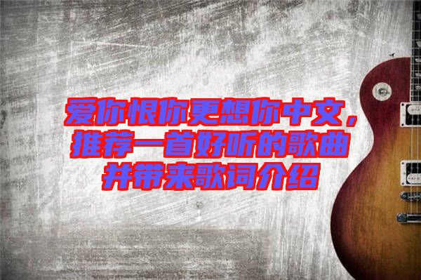 愛(ài)你恨你更想你中文，推薦一首好聽(tīng)的歌曲并帶來(lái)歌詞介紹
