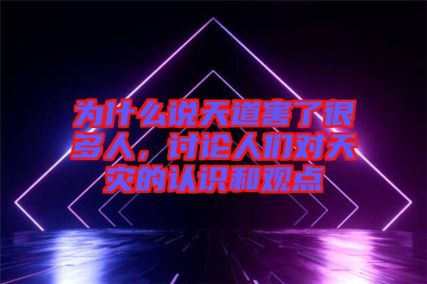 為什么說天道害了很多人，討論人們對天災(zāi)的認識和觀點