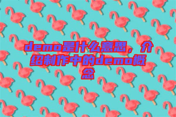 demo是什么意思，介紹制作中的demo概念