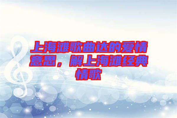 上海灘歌曲達(dá)的愛情意思，解上海灘經(jīng)典情歌