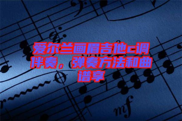 愛爾蘭畫眉吉他c調(diào)伴奏，彈奏方法和曲譜享