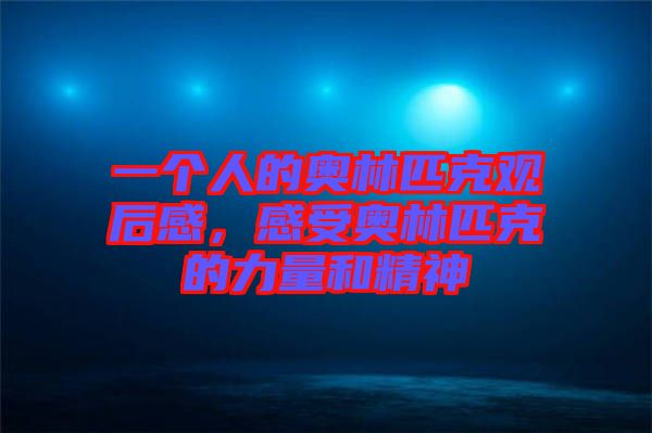 一個(gè)人的奧林匹克觀后感，感受奧林匹克的力量和精神