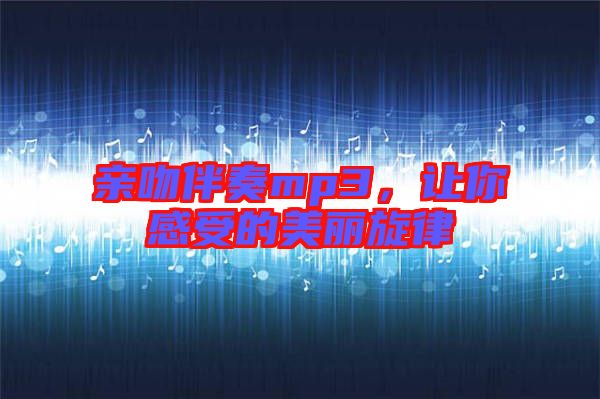 親吻伴奏mp3，讓你感受的美麗旋律
