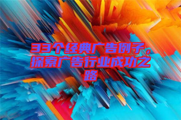 33個經(jīng)典廣告例子，探索廣告行業(yè)成功之路