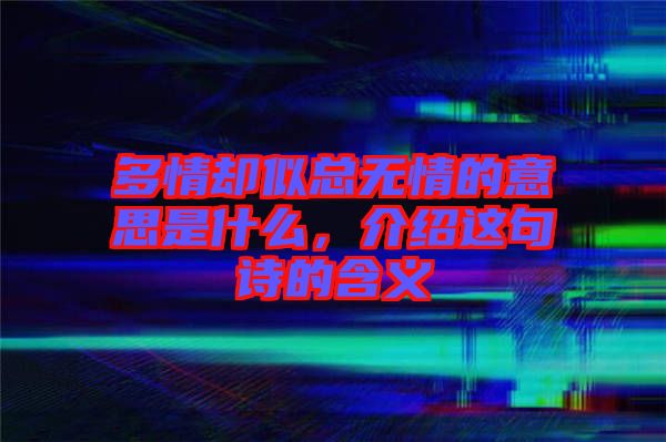 多情卻似總無情的意思是什么，介紹這句詩的含義