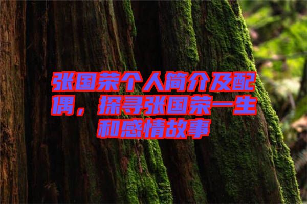 張國榮個人簡介及配偶，探尋張國榮一生和感情故事