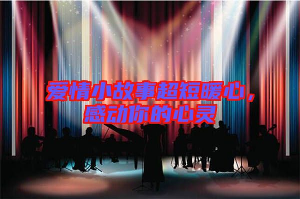 愛情小故事超短暖心，感動你的心靈