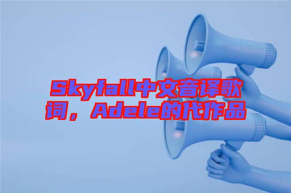 Skyfall中文音譯歌詞，Adele的代作品