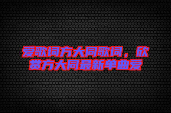 愛(ài)歌詞方大同歌詞，欣賞方大同最新單曲愛(ài)