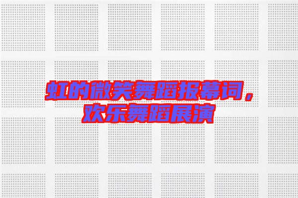 虹的微笑舞蹈報幕詞，歡樂舞蹈展演