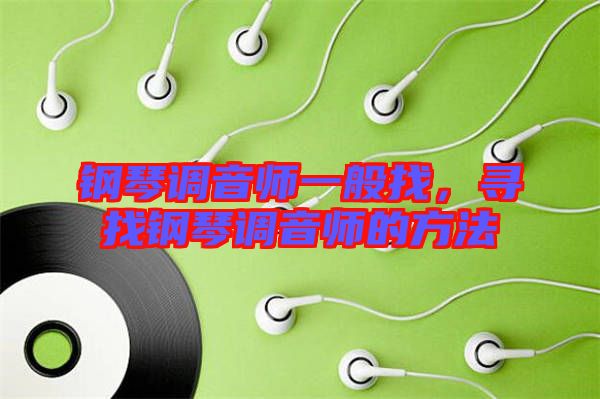鋼琴調(diào)音師一般找，尋找鋼琴調(diào)音師的方法
