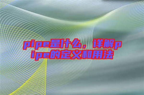 pipe是什么，詳解pipe的定義和用法