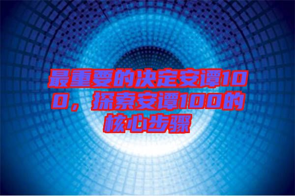 最重要的決定安譚100，探索安譚100的核心步驟